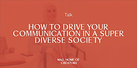 TALK 'How to drive your communication in a super diverse society!' billets
