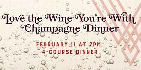 Love the Wine You're With Champagne Wine Dinner tickets