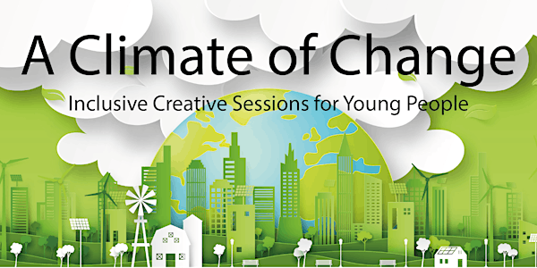 A Climate of Change - Creative Sessions for Young People (ages 16 - 24 yrs)