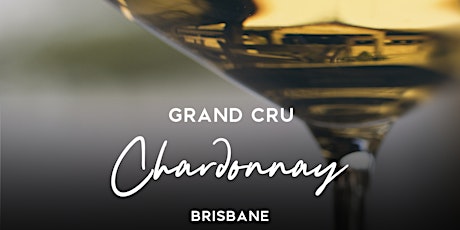 Grand Cru Chardonnay Tasting and Dinner Brisbane September 8th 2022 6.30pm tickets