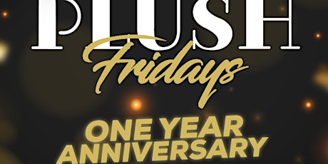 Plush Fridays One Year Anniversary Don’t miss this Party tickets