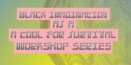 Black Imagination as a Tool for Survival Workshop Series tickets