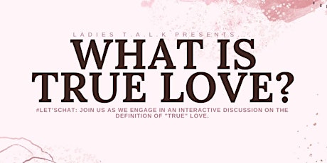 What is True Love ? Presented by LADIES T.A.L.K tickets