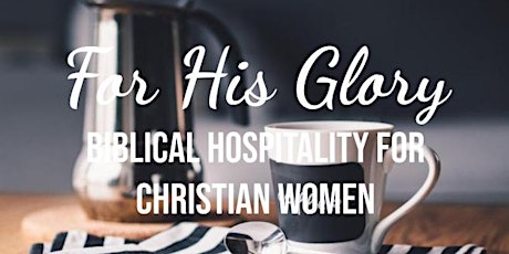 For His Glory! Biblical Hospitality Courses for Christian Women tickets