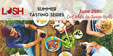 LUSH Wine Events Summer Tasting Series - Cool Whites for Summer Nights! primary image