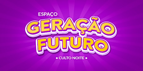 Espaço Geração Futuro - Culto de Domingo Noite tickets