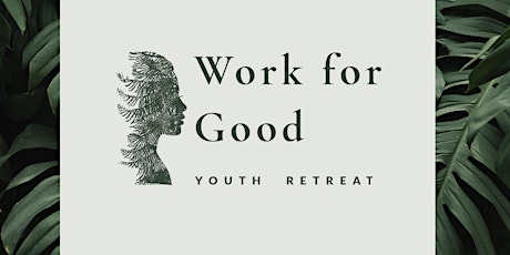 Youth Retreat - Work for Good tickets