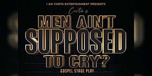 Corta's Men Ain't Supposed To Cry Stage Play