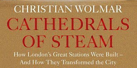 Cathedrals of Steam - A Talk by Christian Wolmar tickets
