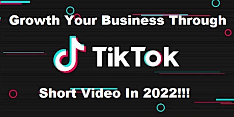 Growth Your Business Through TikTok Short Video In 2022!!! Tickets
