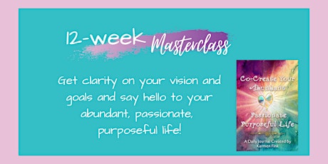 12-week Masterclass: Co-Create Your Abundant Passionate Purposeful Life tickets