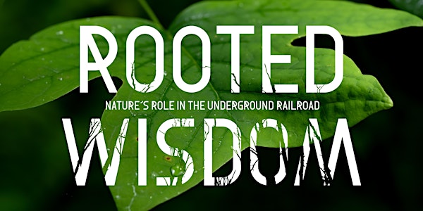 Rooted Wisdom: Nature's Role in the Underground Railroad Virtual Premiere