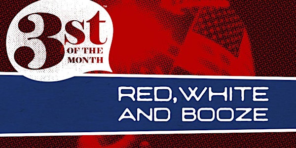 3st of the Month: Red, White, & BOOZE!