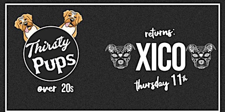 Xico Thursday -  Thirsty Pups -  10pm till very late tickets
