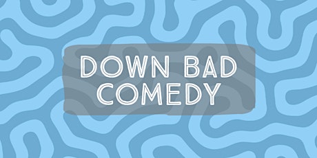 DOWN BAD COMEDY SHOW! tickets