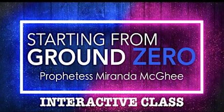 Starting From Ground Zero: Interactive Class With Prophetess Miranda McGhee tickets