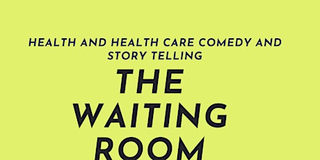 The Waiting Room: Health and Healthcare Comedy and Storytelling