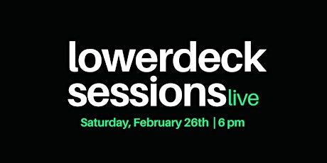 LowerDeck Sessions- February 26th
