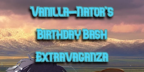 Vanilla-nator's Birthday Bash Extravaganza tickets