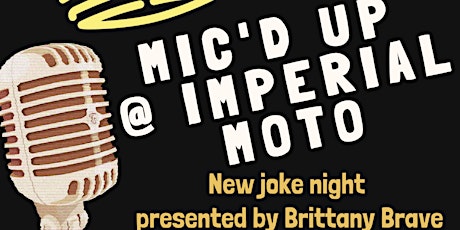 Mic'd Up | New joke night @ Imperial Moto presented by Brittany Brave tickets