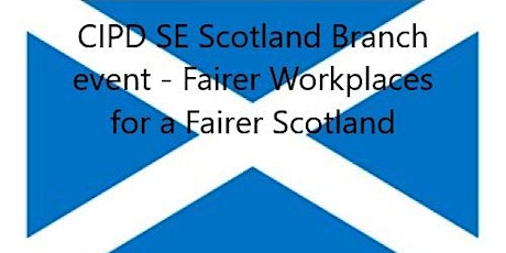 CIPD SE Scotland Branch Event - Fairer Workplaces for a Fairer Scotland tickets