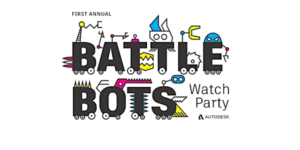 Autodesk's First Annual BattleBots Watch Party- RSVP REQUIRED