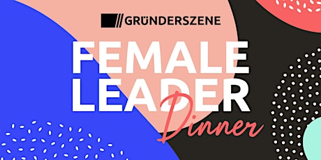Gründerszene Female Leader Dinner Berlin - 29.09.22 Tickets