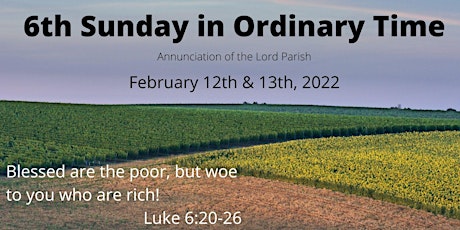 6th Sunday in Ordinary Time: February 12th & 13th, 2022