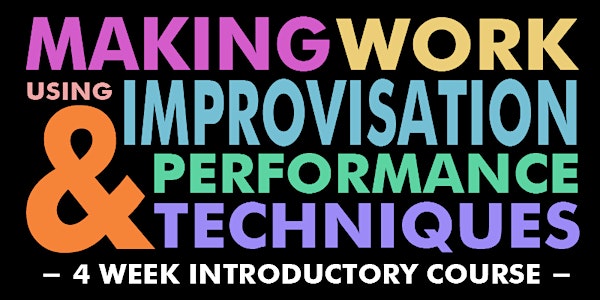 Making Work Using Improvisation and Performance Techniques (4 week intro)