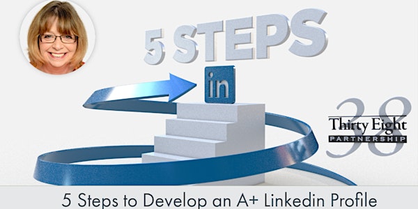 5 Steps To Develop An A+ LinkedIn Profile,1 Hour Training 2022