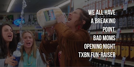 BAD MOMS Opening Night Premiere - TXBN Fun-raiser primary image