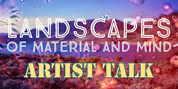 "Landscapes of Material and Mind" Curator/Artist Talk