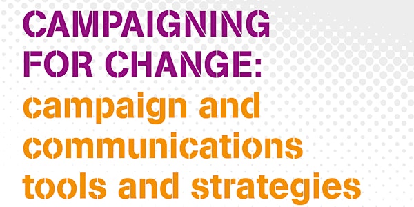 Campaigning for Change: campaign and communications tools and strategies