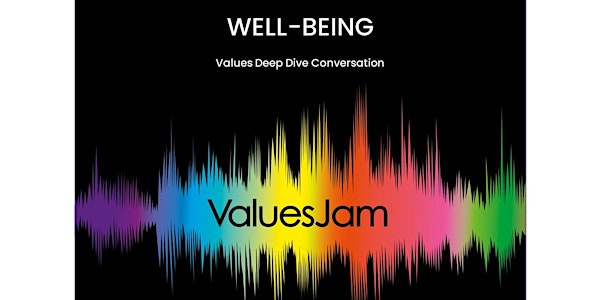 WELL-BEING VALUESJAM DEEP DIVE CONVERSATION