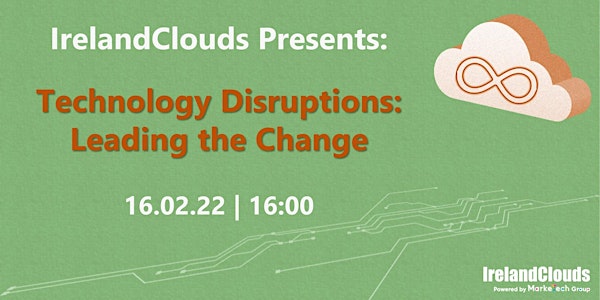 IrelandClouds Presents: Technology Disruptions - Leading the Change