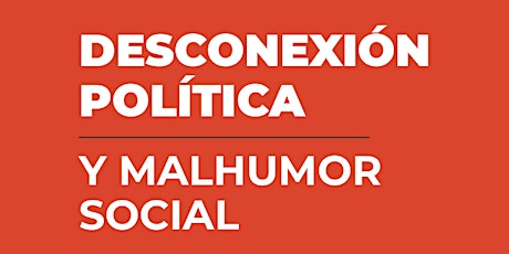 DESCONEXIÓN POLÍTICA Y MALHUMOR SOCIAL
