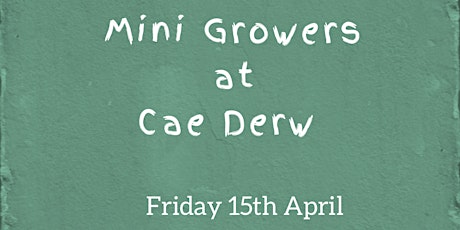 Mini Growers @ Cae Derw Friday 15th April 10am-11am