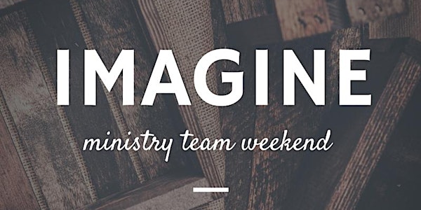 Imagine: Ministry Team Weekend