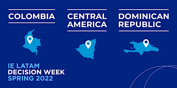 IE DECISION WEEK | COLOMBIA, CA & DOMINICAN REPUBLIC
