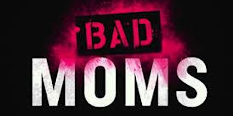 MomTime Movie Event: BAD MOMS!! primary image