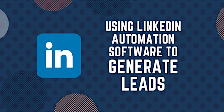 Using LinkedIn automation software to generate leads