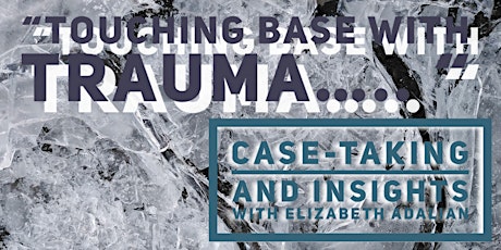 "Touching Base with Trauma: Case-Taking & Insights" with Elizabeth Adalian