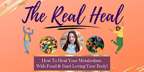 The Real Heal - How To Heal Your Metabolism & Love Your Body! tickets