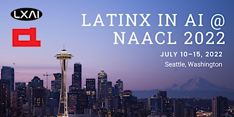 LatinX in AI (LXAI) Workshop @ NAACL 2022 ingressos