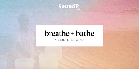 Breathe + Bathe Soundbath Series: Venice Beach