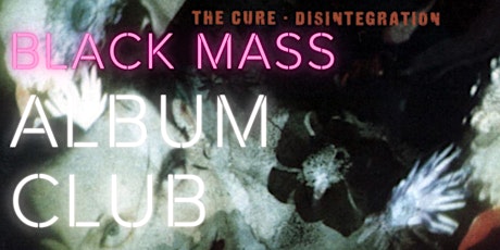 Black Mass Album Club - The Cure Disintegration primary image