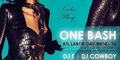 Ladies at Play's 12th Annual "ONE BASH" Atlanta Labor Day wknd '16 w/ DJ E | DJ Cowboy