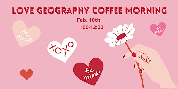 Love Geography - GSI PECN Coffee Morning - 10 February