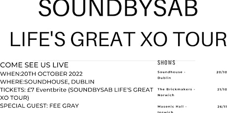 Soundbysab life's great xo tour - Dublin tickets