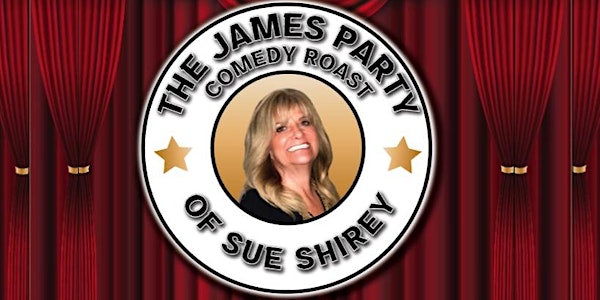 The James Party Comedy Roast of Sue Shirey